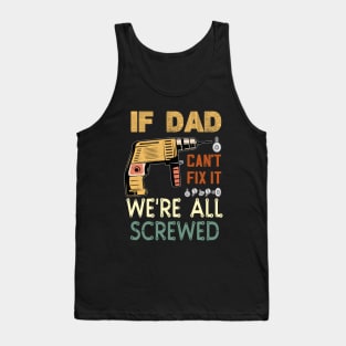 if dad cant fix it we are all screwed..fathers day gift Tank Top